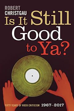 portada Is it Still Good to Ya? Fifty Years of Rock Criticism, 1967-2017 (in English)