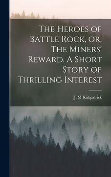 portada The Heroes of Battle Rock, or, The Miners' Reward. A Short Story of Thrilling Interest (en Inglés)