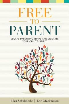 portada Free to Parent: Escape Parenting Traps and Liberate Your Child's Spirit (in English)