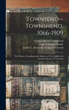portada Townsend--Townshend, 1066-1909: The History, Genealogy and Alliances of The English and American House of Townsend (en Inglés)