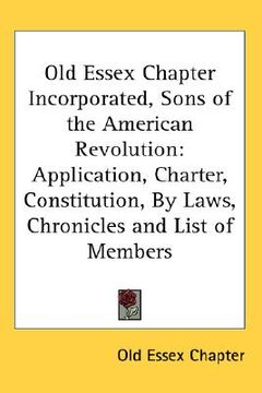 portada old essex chapter incorporated, sons of the american revolution: application, charter, constitution, by laws, chronicles and list of members (en Inglés)