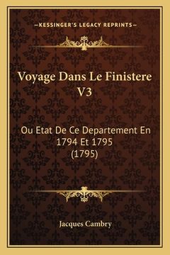 portada Voyage Dans Le Finistere V3: Ou Etat De Ce Departement En 1794 Et 1795 (1795) (en Francés)