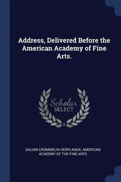 portada Address, Delivered Before the American Academy of Fine Arts. (en Inglés)