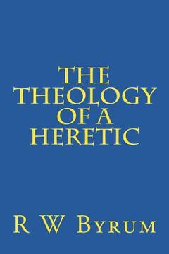 portada The Theology of a Heretic (en Inglés)