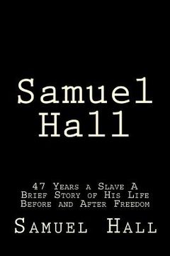portada Samuel Hall: 47 Years a Slave A Brief Story of His Life Before and After Freedom