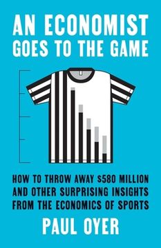 portada An Economist Goes to the Game: How to Throw Away $580 Million and Other Surprising Insights From the Economics of Sports (en Inglés)