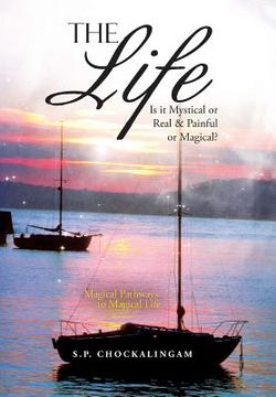 portada The Life: Is It Mystical or Real & Painful or Magical? (en Inglés)