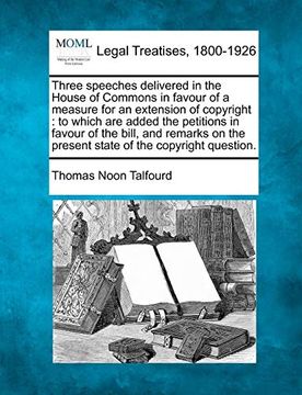 portada Three Speeches Delivered in the House of Commons in Favour of a Measure for an Extension of Copyright: To Which are Added the Petitions in Favour of. The Present State of the Copyright Question. (in English)