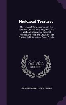 portada Historical Treatises: The Political Consequences of the Reformation: The Rise, Progress, and Practical Influence of Political Theories. the (in English)