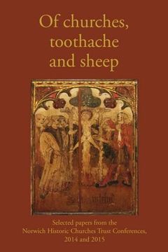 portada Of Churches, Toothache and Sheep: Selected Papers from the Norwich Historic Churches Trust Conferences 2014 and 2015