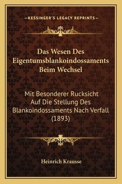 portada Das Wesen Des Eigentumsblankoindossaments Beim Wechsel: Mit Besonderer Rucksicht Auf Die Stellung Des Blankoindossaments Nach Verfall (1893) (en Alemán)