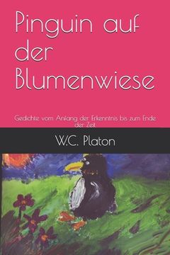 portada Pinguin auf der Blumenwiese: Gedichte vom Anfang der Erkenntnis bis zum Ende der Zeit (in German)