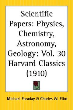 portada scientific papers: physics, chemistry, astronomy, geology: part 30 harvard classics (en Inglés)