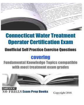 portada Connecticut Water Treatment Operator Certification Exam Unofficial Self Practice Exercise Questions: covering Fundamental Knowledge Topics compatible (in English)