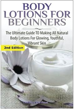 portada Body Lotions For Beginners: The Ultimate Guide to Making All Natural Body Lotions for Glowing, Youthful, Vibrant Skin