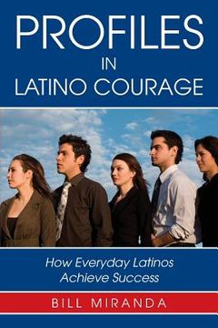 portada Profiles in Latino Courage: How Everyday Latinos Achieve Success (en Inglés)