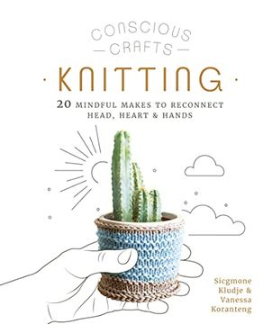 portada Conscious Crafts: Knitting: 20 Mindful Makes to Reconnect Head, Heart & Hands (en Inglés)