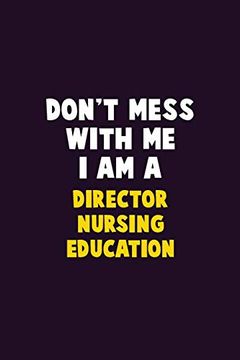 portada Don't Mess With me, i am a Director Nursing Education: 6x9 Career Pride 120 Pages Writing Nots (en Inglés)