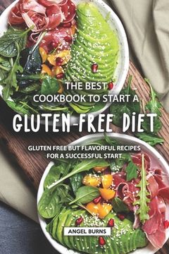 portada The Best Cookbook to Start a Gluten-Free Diet: Gluten Free but Flavorful Recipes for a Successful Start (en Inglés)