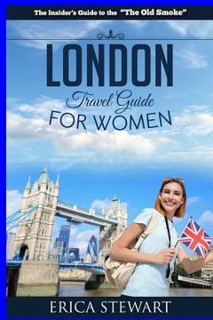 portada London: The Complete Insider´s Guide for Women Traveling to London.: Travel England UK Europe Guidebook (Europe England UK Gen (en Inglés)