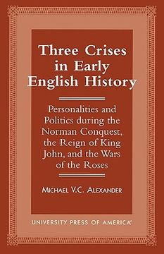 portada three crises in early english history: personalities and politics during the norman conquest, the reign of king john, and the wars of the roses (en Inglés)