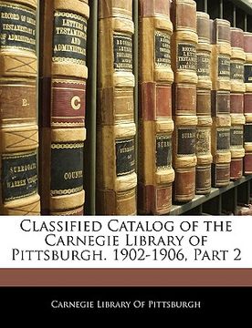 portada classified catalog of the carnegie library of pittsburgh. 1902-1906, part 2 (en Inglés)