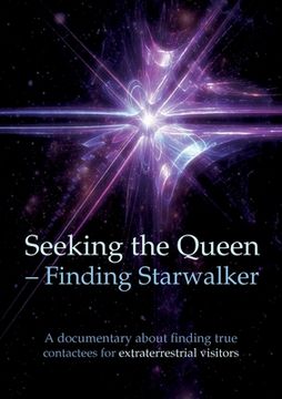portada Seeking the Queen Finding Starwalker: A documentary on finding true contactees