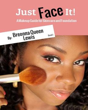 portada Just Face it!: A Makeup Guide On Skincare And Foundation For Beginners (en Inglés)