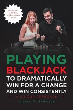 portada Playing Blackjack To Dramatically Win For A Change and Win Consistently (in English)