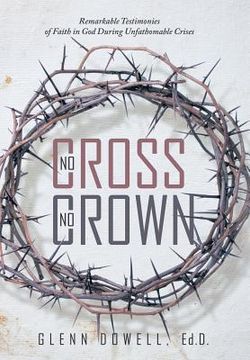 portada No Cross No Crown: Remarkable Testimonies of Faith in God During Unfathomable Crises (en Inglés)