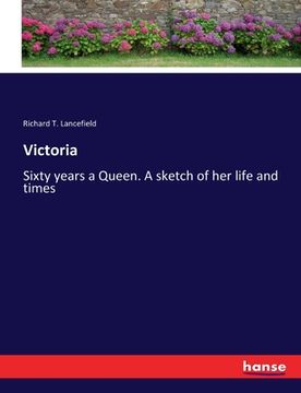 portada Victoria: Sixty years a Queen. A sketch of her life and times (en Inglés)