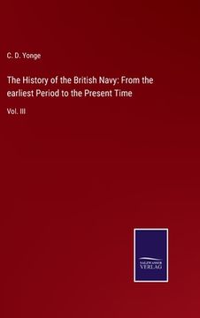 portada The History of the British Navy: From the earliest Period to the Present Time: Vol. III (en Inglés)