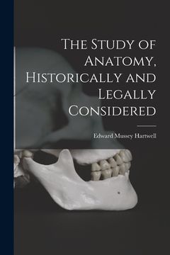 portada The Study of Anatomy, Historically and Legally Considered (en Inglés)