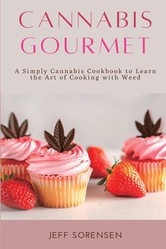 portada Cannabis Gourmet: A Simply Cannabis Cookbook to Learn the Art of Cooking with Weed. (en Inglés)