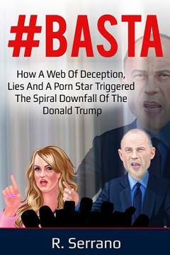 portada #Basta: How a Web of Deception, Lies, and a Porn Star Triggered the Spiral Downfall of the Donald Trump (in English)
