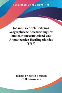 portada Johann Friedrich Bertrams Geographische Beschreibung Des Furstenthumsostfriesland Und Angranzenden Harrlingerlandes (1787) (en Alemán)