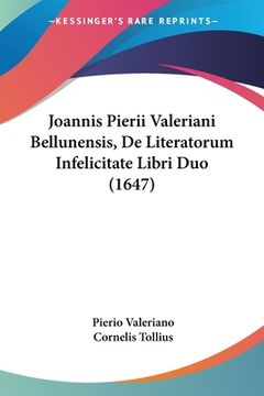 portada Joannis Pierii Valeriani Bellunensis, De Literatorum Infelicitate Libri Duo (1647) (en Latin)