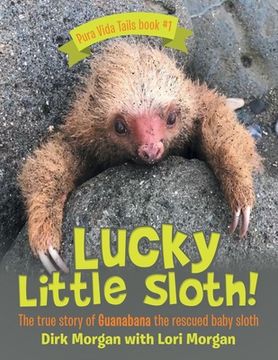 portada Lucky Little Sloth!: The True Story of Guanabana a Rescued Baby Sloth