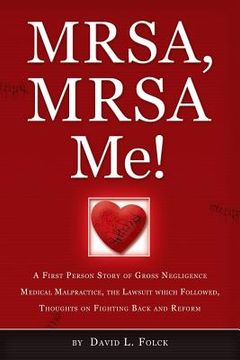 portada MRSA, MRSA Me!: A First Person Story of Gross Negligence Medical Malpractice, the Lawsuit Which Followed, Thoughts on Fighting Back an (en Inglés)