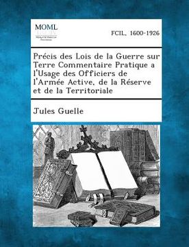 portada Precis Des Lois de La Guerre Sur Terre Commentaire Pratique A L'Usage Des Officiers de L'Armee Active, de La Reserve Et de La Territoriale (in French)