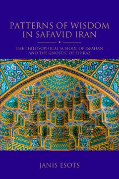 portada Patterns of Wisdom in Safavid Iran: The Philosophical School of Isfahan and the Gnostic of Shiraz (Shi'i Heritage Series) (en Inglés)