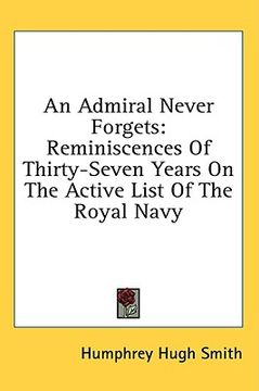 portada an admiral never forgets: reminiscences of thirty-seven years on the active list of the royal navy (en Inglés)