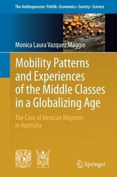 portada Mobility Patterns and Experiences of the Middle Classes in a Globalizing Age: The Case of Mexican Migrants in Australia (The Anthropocene: Politik—Economics—Society—Science) (en Inglés)