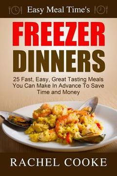 portada Easy Meal Time's FREEZER DINNERS: 25 Fast, Easy, Great Tasting Meals You Can Make In Advance To Save Time and Money (in English)