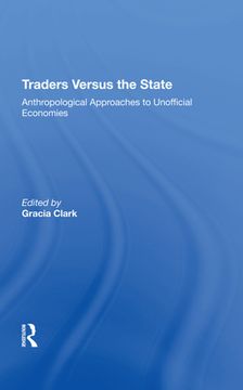 portada Traders Versus the State: Anthropological Approaches to Unofficial Economies (in English)