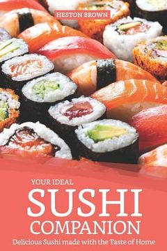 portada Your Ideal Sushi Companion: Delicious Sushi Made with the Taste of Home (en Inglés)