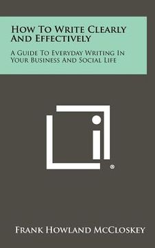 portada how to write clearly and effectively: a guide to everyday writing in your business and social life (en Inglés)