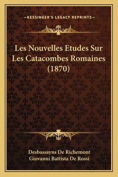 portada Les Nouvelles Etudes Sur Les Catacombes Romaines (1870) (en Francés)
