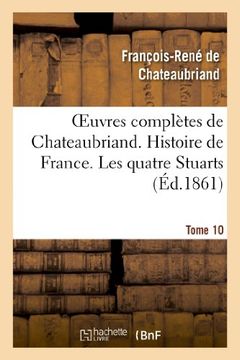 portada Oeuvres Completes de Chateaubriand. Tome 10 Histoire de France. Les Quatre Stuarts (Litterature) (French Edition)
