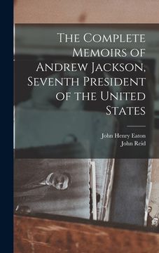 portada The Complete Memoirs of Andrew Jackson, Seventh President of the United States (en Inglés)
